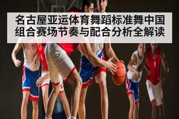 名古屋亚运体育舞蹈标准舞中国组合赛场节奏与配合分析全解读
